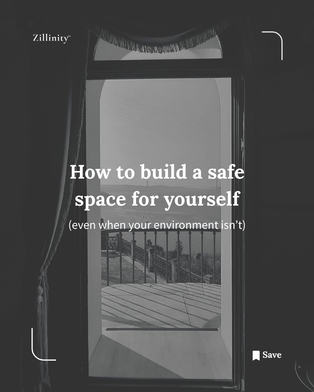 A grayscale photograph shows an open doorway leading to a balcony overlooking a landscape, with the Zillinity logo in the upper left corner and article headline "How to build a safe space for yourself (even when your environment isn't)" overlaid in white text, accompanied by a Save button in the lower right.
